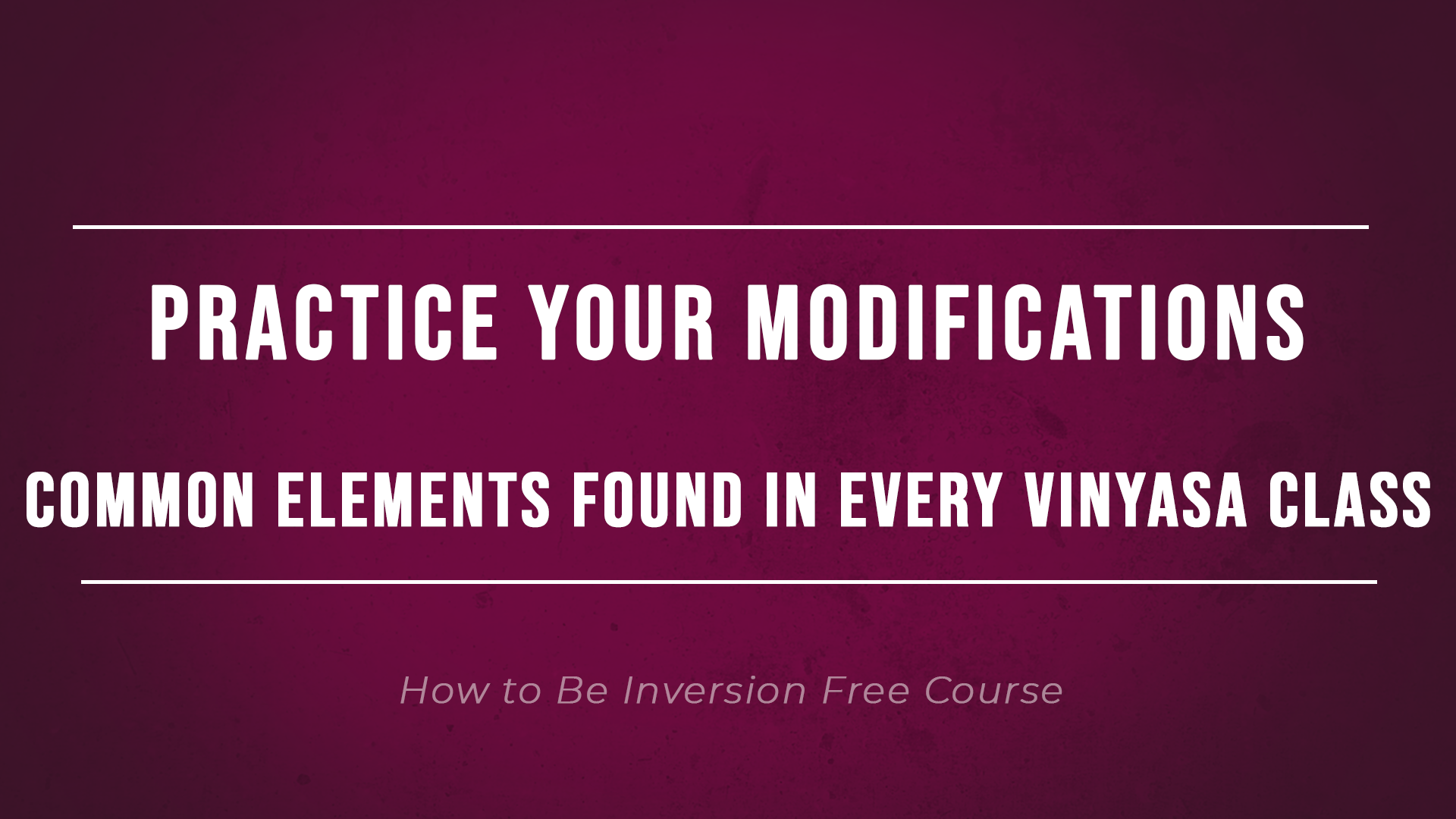 Practice Your Modifications common elements found in every vinyasa class