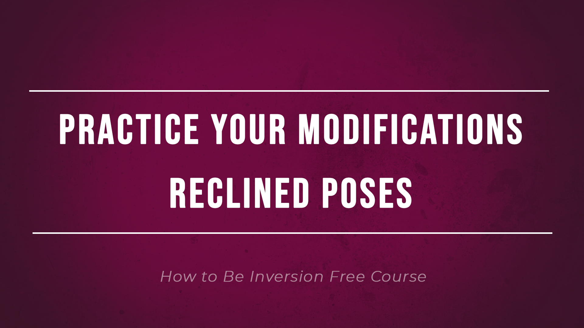 Practice Your Modifications Reclined Poses