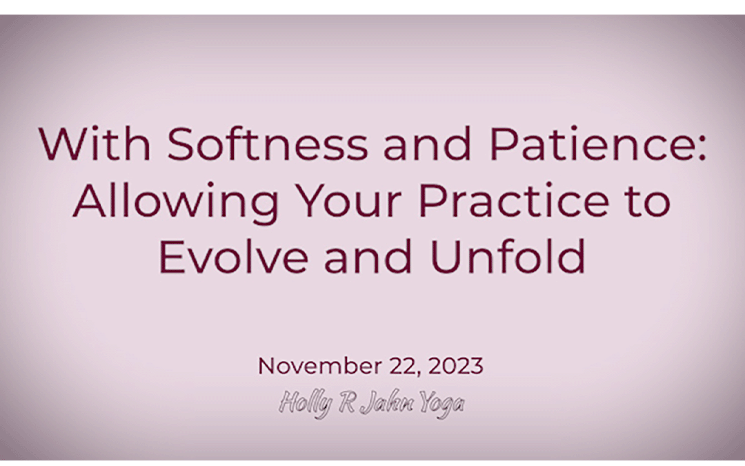 With Softness and Patience: Allowing Your Practice to Evolve and Unfold
