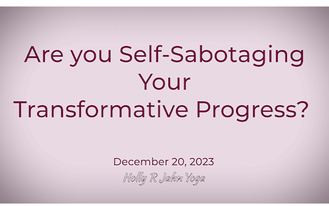 Are you Self-Sabotaging Your Transformative Progress?