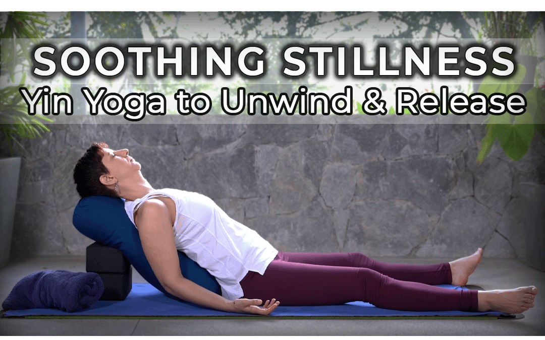 Soothing Stillness; 15-Minute Yin Yoga to Unwind & Release